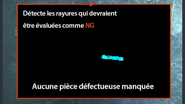 Détecte les rayures qui devraient être évaluées comme [NG] Aucune pièce dèfectueuse manquèe