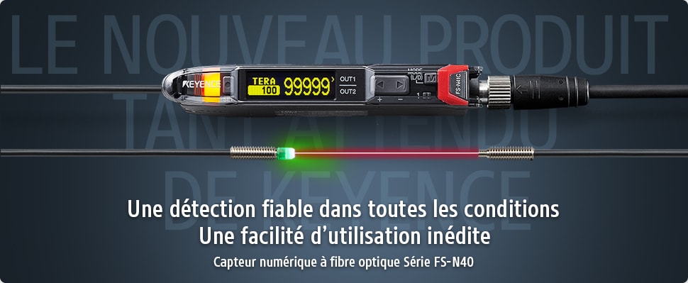 Le nouveau produit tant attendu de KEYENCE / Une détection fiable dans toutes les conditions Une facilité d’utilisation inédite / Capteur numérique à fibre optique Série FS-N40